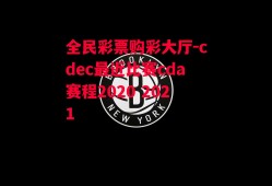 全民彩票购彩大厅-cdec最近比赛cda赛程2020 2021